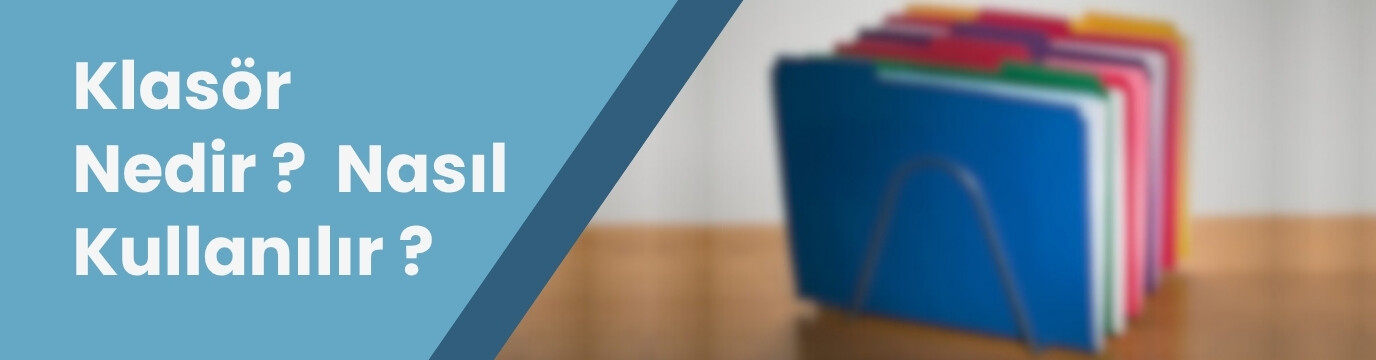 Klasör Nedir? Nasıl Kullanılır? Çeşitleri ve Kullanım Alanları