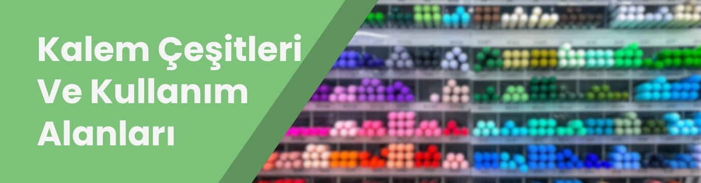 Kalem Çeşitleri ve Kullanım Alanları
