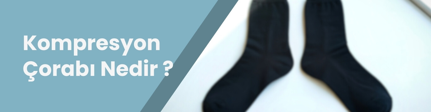 Kompresyon çorabı nedir ne işe yarar kimler kullanmalı