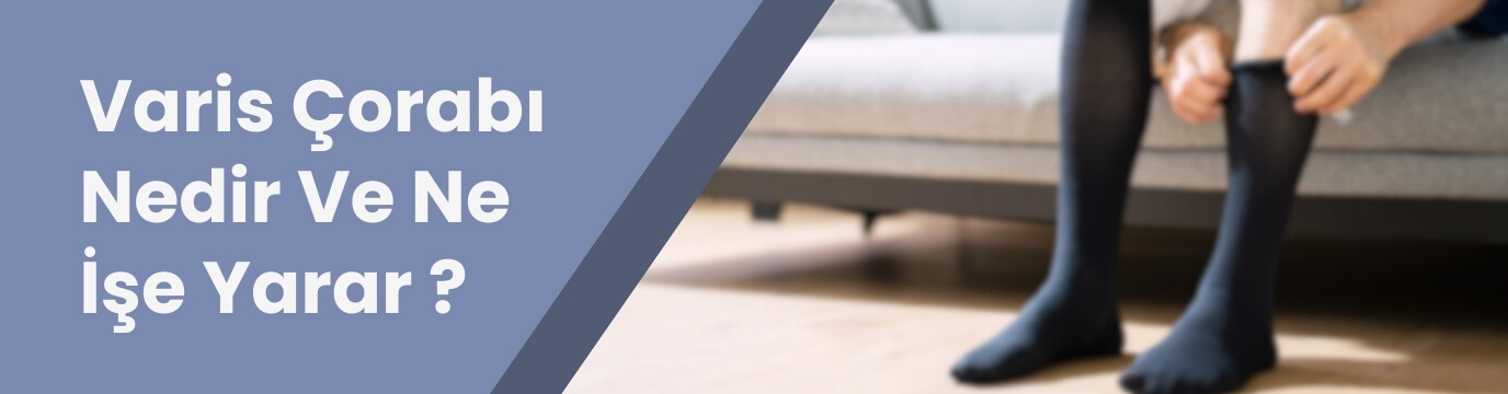 Varis çorabı nedir ne işe yarar kimler kullanmalı