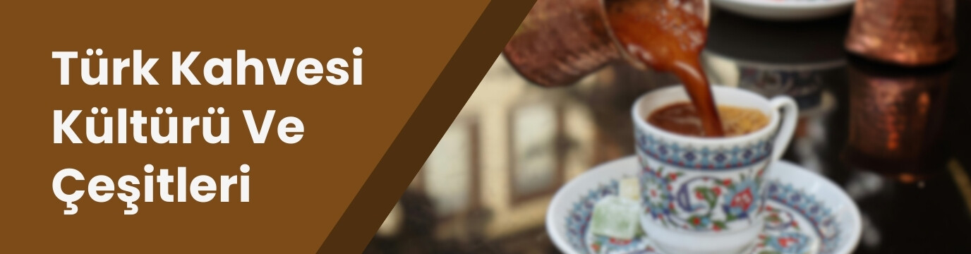 Türk Kahvesi Kültürü ve En İyi Çeşitleri Rehberi