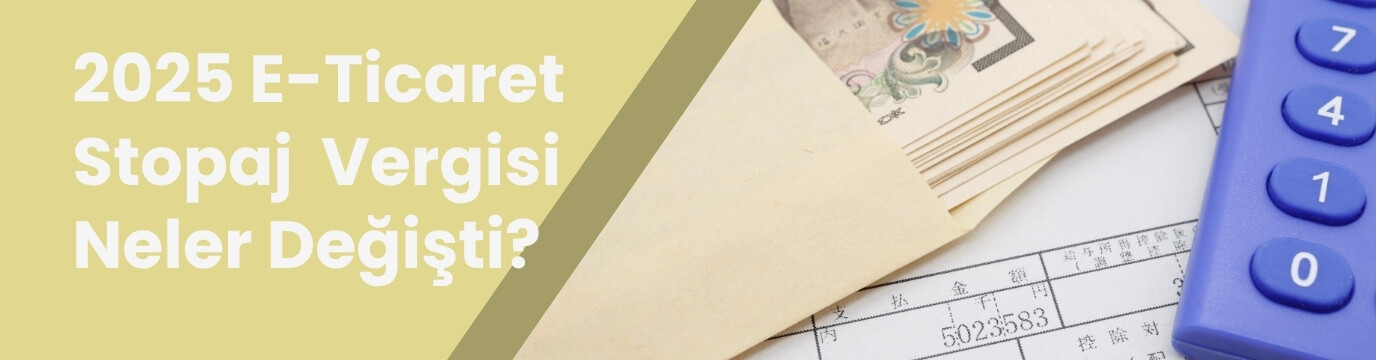E-Ticaret Stopaj Vergisi: 2025'te Neler Değişiyor?
