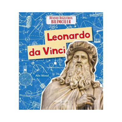 Leonardo Da Vinci, Dünyayı Değiştiren Bilimciler, Bilim, Çocuk Kitabı - Türkiye İş Bankası Kültür Yayınları