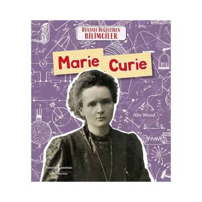 Marie Curie, Dünyayı Değiştiren Bilimciler, Bilim, Çocuk Kitabı - Türkiye İş Bankası Kültür Yayınları
