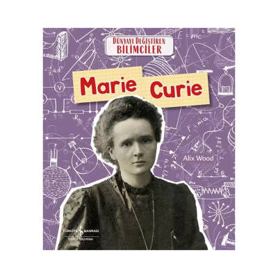 Marie Curie, Dünyayı Değiştiren Bilimciler, Bilim, Çocuk Kitabı - Türkiye İş Bankası Kültür Yayınları